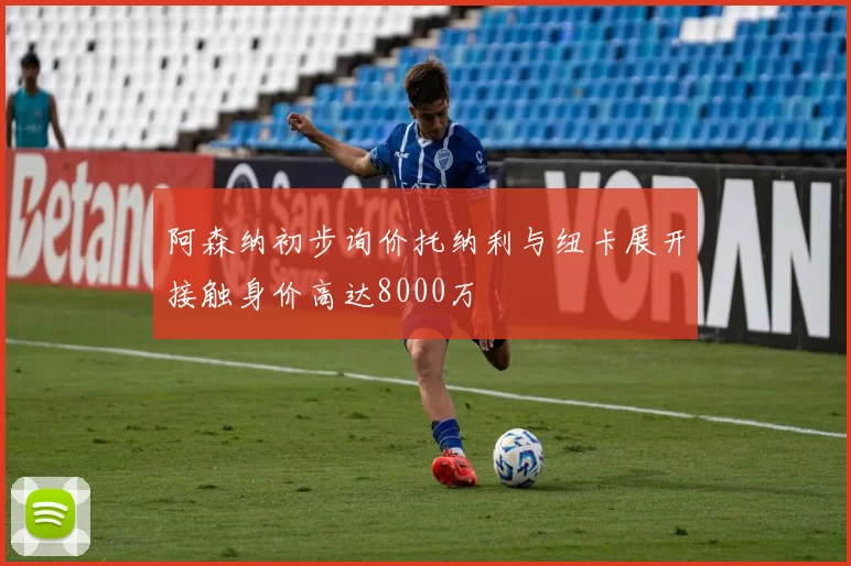 阿森纳初步询价托纳利与纽卡展开接触身价高达8000万
